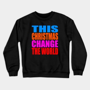 This Christmas change the world Crewneck Sweatshirt